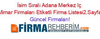 İsim+Sıralı+Adana+Merkez+Iç+Mimar+Firmaları+Etiketli+Firma+Listesi2.Sayfa Güncel+Firmaları!