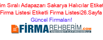 İsim+Sıralı+Adapazarı+Sakarya+Halıcılar+Etiketli+Firma+Listesi+Etiketli+Firma+Listesi26.Sayfa Güncel+Firmaları!