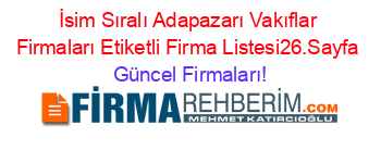 İsim+Sıralı+Adapazarı+Vakıflar+Firmaları+Etiketli+Firma+Listesi26.Sayfa Güncel+Firmaları!