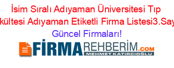 İsim+Sıralı+Adıyaman+Üniversitesi+Tıp+Fakültesi+Adıyaman+Etiketli+Firma+Listesi3.Sayfa Güncel+Firmaları!