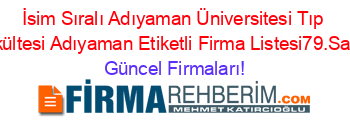 İsim+Sıralı+Adıyaman+Üniversitesi+Tıp+Fakültesi+Adıyaman+Etiketli+Firma+Listesi79.Sayfa Güncel+Firmaları!