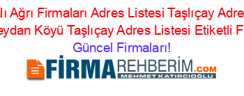 İsim+Sıralı+Ağrı+Firmaları+Adres+Listesi+Taşlıçay+Adres+Listesi+Aşağidüzmeydan+Köyü+Taşlıçay+Adres+Listesi+Etiketli+Firma+Listesi Güncel+Firmaları!