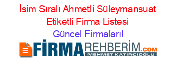 İsim+Sıralı+Ahmetli+Süleymansuat+Etiketli+Firma+Listesi Güncel+Firmaları!