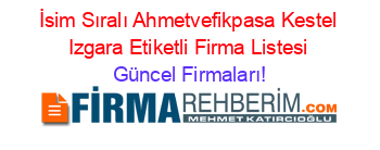 İsim+Sıralı+Ahmetvefikpasa+Kestel+Izgara+Etiketli+Firma+Listesi Güncel+Firmaları!