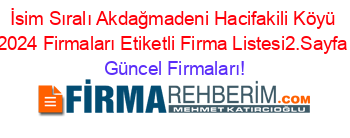 İsim+Sıralı+Akdağmadeni+Hacifakili+Köyü+2024+Firmaları+Etiketli+Firma+Listesi2.Sayfa Güncel+Firmaları!