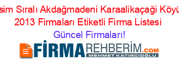 İsim+Sıralı+Akdağmadeni+Karaalikaçaği+Köyü+2013+Firmaları+Etiketli+Firma+Listesi Güncel+Firmaları!