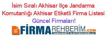 İsim+Sıralı+Akhisar+Ilçe+Jandarma+Komutanlığı+Akhisar+Etiketli+Firma+Listesi Güncel+Firmaları!