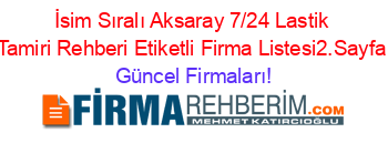 İsim+Sıralı+Aksaray+7/24+Lastik+Tamiri+Rehberi+Etiketli+Firma+Listesi2.Sayfa Güncel+Firmaları!