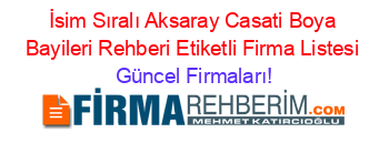 İsim+Sıralı+Aksaray+Casati+Boya+Bayileri+Rehberi+Etiketli+Firma+Listesi Güncel+Firmaları!
