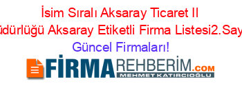 İsim+Sıralı+Aksaray+Ticaret+Il+Müdürlüğü+Aksaray+Etiketli+Firma+Listesi2.Sayfa Güncel+Firmaları!