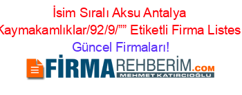 İsim+Sıralı+Aksu+Antalya+Kaymakamlıklar/92/9/””+Etiketli+Firma+Listesi Güncel+Firmaları!