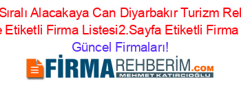 İsim+Sıralı+Alacakaya+Can+Diyarbakır+Turizm+Rehberi+Nerede+Etiketli+Firma+Listesi2.Sayfa+Etiketli+Firma+Listesi Güncel+Firmaları!