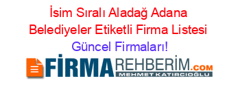 İsim+Sıralı+Aladağ+Adana+Belediyeler+Etiketli+Firma+Listesi Güncel+Firmaları!