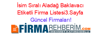 İsim+Sıralı+Aladağ+Baklavacı+Etiketli+Firma+Listesi3.Sayfa Güncel+Firmaları!
