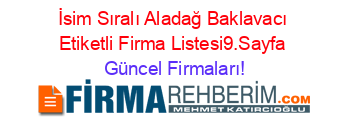 İsim+Sıralı+Aladağ+Baklavacı+Etiketli+Firma+Listesi9.Sayfa Güncel+Firmaları!