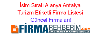 İsim+Sıralı+Alanya+Antalya+Turizm+Etiketli+Firma+Listesi Güncel+Firmaları!