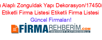 Isim+Sıralı+Alaplı+Zonguldak+Yapı+Dekorasyon/17450/969/83/””+Etiketli+Firma+Listesi+Etiketli+Firma+Listesi Güncel+Firmaları!