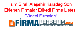 İsim+Sıralı+Alaşehir+Karadağ+Son+Eklenen+Firmalar+Etiketli+Firma+Listesi Güncel+Firmaları!