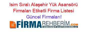 Isim+Sıralı+Alaşehir+Yük+Asansörü+Firmaları+Etiketli+Firma+Listesi Güncel+Firmaları!