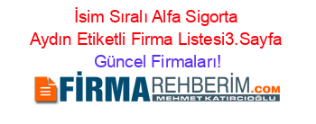 İsim+Sıralı+Alfa+Sigorta+Aydın+Etiketli+Firma+Listesi3.Sayfa Güncel+Firmaları!