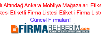 İsim+Sıralı+Altındağ+Ankara+Mobilya+Mağazaları+Etiketli+Firma+Listesi+Etiketli+Firma+Listesi+Etiketli+Firma+Listesi Güncel+Firmaları!