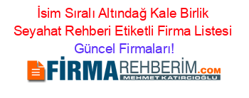 İsim+Sıralı+Altındağ+Kale+Birlik+Seyahat+Rehberi+Etiketli+Firma+Listesi Güncel+Firmaları!