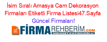 İsim+Sıralı+Amasya+Cam+Dekorasyon+Firmaları+Etiketli+Firma+Listesi47.Sayfa Güncel+Firmaları!