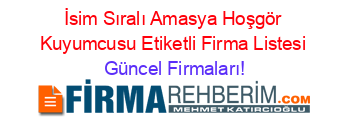İsim+Sıralı+Amasya+Hoşgör+Kuyumcusu+Etiketli+Firma+Listesi Güncel+Firmaları!