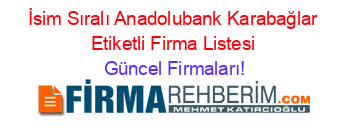 İsim+Sıralı+Anadolubank+Karabağlar+Etiketli+Firma+Listesi Güncel+Firmaları!