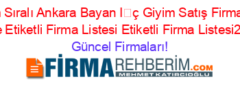 İsim+Sıralı+Ankara+Bayan+İç+Giyim+Satış+Firmaları+Nerede+Etiketli+Firma+Listesi+Etiketli+Firma+Listesi2.Sayfa Güncel+Firmaları!