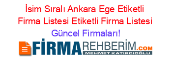 İsim+Sıralı+Ankara+Ege+Etiketli+Firma+Listesi+Etiketli+Firma+Listesi Güncel+Firmaları!