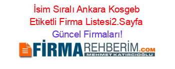 İsim+Sıralı+Ankara+Kosgeb+Etiketli+Firma+Listesi2.Sayfa Güncel+Firmaları!