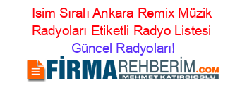 Isim+Sıralı+Ankara+Remix+Müzik+Radyoları+Etiketli+Radyo+Listesi Güncel+Radyoları!