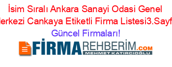 İsim+Sıralı+Ankara+Sanayi+Odasi+Genel+Merkezi+Cankaya+Etiketli+Firma+Listesi3.Sayfa Güncel+Firmaları!