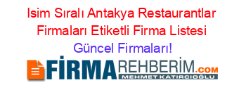 Isim+Sıralı+Antakya+Restaurantlar+Firmaları+Etiketli+Firma+Listesi Güncel+Firmaları!