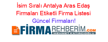 İsim+Sıralı+Antalya+Aras+Edaş+Firmaları+Etiketli+Firma+Listesi Güncel+Firmaları!