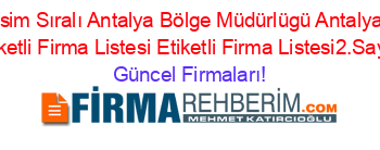 İsim+Sıralı+Antalya+Bölge+Müdürlügü+Antalya+Etiketli+Firma+Listesi+Etiketli+Firma+Listesi2.Sayfa Güncel+Firmaları!