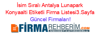 İsim+Sıralı+Antalya+Lunapark+Konyaalti+Etiketli+Firma+Listesi3.Sayfa Güncel+Firmaları!