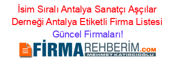 İsim+Sıralı+Antalya+Sanatçı+Aşçılar+Derneği+Antalya+Etiketli+Firma+Listesi Güncel+Firmaları!
