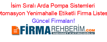 İsim+Sıralı+Arda+Pompa+Sistemleri+Otomasyon+Yenimahalle+Etiketli+Firma+Listesi Güncel+Firmaları!