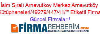 İsim+Sıralı+Arnavutkoy+Merkez+Arnavutköy+Cocuk+Kütüphaneleri/49279/447/41/””+Etiketli+Firma+Listesi Güncel+Firmaları!