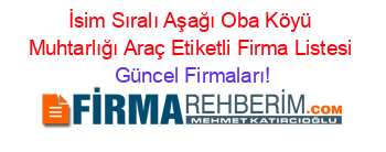 İsim+Sıralı+Aşağı+Oba+Köyü+Muhtarlığı+Araç+Etiketli+Firma+Listesi Güncel+Firmaları!