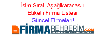 İsim+Sıralı+Aşağikaracasu+Etiketli+Firma+Listesi Güncel+Firmaları!