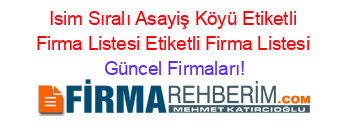 Isim+Sıralı+Asayiş+Köyü+Etiketli+Firma+Listesi+Etiketli+Firma+Listesi Güncel+Firmaları!