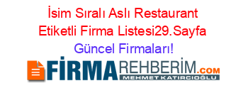 İsim+Sıralı+Aslı+Restaurant+Etiketli+Firma+Listesi29.Sayfa Güncel+Firmaları!