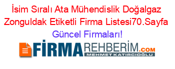 İsim+Sıralı+Ata+Mühendislik+Doğalgaz+Zonguldak+Etiketli+Firma+Listesi70.Sayfa Güncel+Firmaları!
