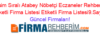 İsim+Sıralı+Atabey+Nöbetçi+Eczaneler+Rehberi+Etiketli+Firma+Listesi+Etiketli+Firma+Listesi9.Sayfa Güncel+Firmaları!