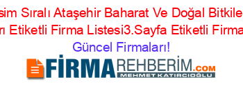 Isim+Sıralı+Ataşehir+Baharat+Ve+Doğal+Bitkiler+Firmaları+Etiketli+Firma+Listesi3.Sayfa+Etiketli+Firma+Listesi Güncel+Firmaları!