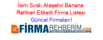 İsim+Sıralı+Ataşehir+Banana+Rehberi+Etiketli+Firma+Listesi Güncel+Firmaları!