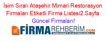 İsim+Sıralı+Ataşehir+Mimari+Restorasyon+Firmaları+Etiketli+Firma+Listesi2.Sayfa Güncel+Firmaları!